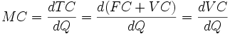 MC=\frac{dTC}{dQ}=\frac{d(FC + VC)}{dQ}=\frac{dVC}{dQ}