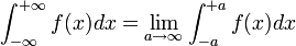  \int_{-\infty}^{+\infty} f(x) dx = \lim_{a \rightarrow \infty} \int_{-a}^{+a} f(x) dx 