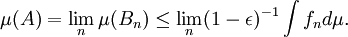  \mu(A) = \lim_n \mu(B_n) \leq \lim_n (1 - \epsilon)^{-1} \int f_n d
\mu. 