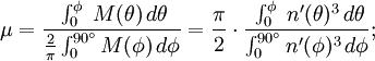\mu=\frac{\;\int_{0}^\phi\;M(\theta)\,d\theta}{\frac{2}{\pi}\int_{0}^{90^\circ}M(\phi)\,d\phi}
=\frac{\pi}{2}\cdot\frac{\;\int_{0}^\phi\;n'(\theta)^3\,d\theta}{\int_{0}^{90^\circ}n'(\phi)^3\,d\phi};\,\!