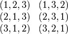 \begin{matrix} (1,2,3) & (1,3,2) \\ (2,1,3) & (2,3,1) \\ (3,1,2) & (3,2,1) \end{matrix}