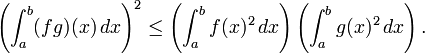 \left( \int_a^b (fg)(x) \, dx \right)^2 \leq \left( \int_a^b f(x)^2 \, dx \right) \left( \int_a^b g(x)^2 \, dx \right). 