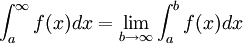 \int_{a}^{\infty} f(x)dx = \lim_{b \to \infty} \int_{a}^{b} f(x)dx