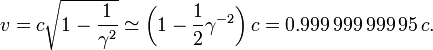 v = c \sqrt{1-\frac{1}{\gamma^2}} \simeq \left(1-\frac {1} {2} \gamma ^{-2}\right)c = 0.999\,999\,999\,95\,c.