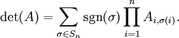 \det(A) = \sum_{\sigma \in S_n} \sgn(\sigma) \prod_{i=1}^n A_{i,\sigma(i)}.