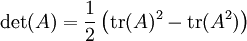 \left.
\det(A) = \frac{1}{2} \left(
\operatorname{tr}(A)^2
- \operatorname{tr}(A^2)
\right)\right.