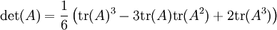 \left.
\det(A) = \frac{1}{6} \left(
\operatorname{tr}(A)^3
- 3 \operatorname{tr}(A)\operatorname{tr}(A^2)
+ 2 \operatorname{tr}(A^3)
\right)\right.