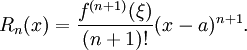 
  R_n(x) = \frac{f^{(n+1)}(\xi)}{(n+1)!} (x-a)^{n+1}.
