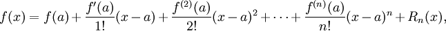  f(x) = f(a) + \frac{f'(a)}{1!}(x - a) + \frac{f^{(2)}(a)}{2!}(x - a)^2 + \cdots + \frac{f^{(n)}(a)}{n!}(x - a)^n + R_n(x),