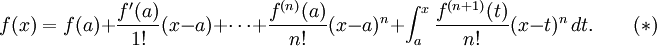 
  f(x) = f(a)
  + \frac{f'(a)}{1!}(x - a)
  + \cdots
  + \frac{f^{(n)}(a)}{n!}(x - a)^n
  + \int_a^x \frac{f^{(n+1)} (t)}{n!} (x - t)^n \, dt. \qquad(*)
