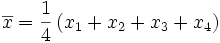 \overline{x}=\frac{1}{4} \left ( x_1 + x_2 + x_3 +x_4 \right ) 