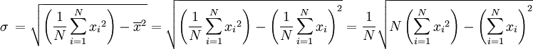 
\sigma\ = \sqrt{\left(\frac{1}{N}\sum_{i=1}^N{{x_i}^2}\right) - \overline{x}^2} = \sqrt{\left(\frac{1}{N}\sum_{i=1}^N{{x_i}^2}\right) - \left(\frac{1}{N}\sum_{i=1}^N{{x_i}}\right)^2} = \frac{1}{N}\sqrt{N\left(\sum_{i=1}^N{{x_i}^2}\right) - \left(\sum_{i=1}^N{{x_i}}\right)^2}