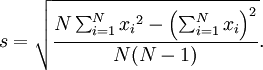 
s = \sqrt{\frac{N\sum_{i=1}^N{{x_i}^2} - \left(\sum_{i=1}^N{x_i}\right)^2}{N(N-1)}}.
