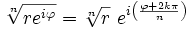   \sqrt[n]{r e^{i\varphi}}=\sqrt[n]{r}\ e^{i\left(\frac{\varphi+2k\pi}{n}\right)}