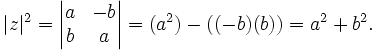  |z|^2 =
\begin{vmatrix}
  a & -b  \\
  b &  a  
\end{vmatrix}
= (a^2) - ((-b)(b)) = a^2 + b^2.
