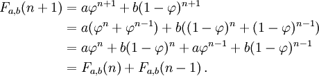 \begin{align}
  F_{a,b}(n+1) &= a\varphi^{n+1}+b(1-\varphi)^{n+1} \\
               &=a(\varphi^{n}+\varphi^{n-1})+b((1-\varphi)^{n}+(1-\varphi)^{n-1}) \\
               &=a{\varphi^{n}+b(1-\varphi)^{n}}+a{\varphi^{n-1}+b(1-\varphi)^{n-1}} \\
               &=F_{a,b}(n)+F_{a,b}(n-1)\,.
\end{align}