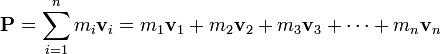 \mathbf{P}= \sum_{i = 1}^n m_i \mathbf{v}_i = m_1 \mathbf{v}_1 + m_2 \mathbf{v}_2 + m_3 \mathbf{v}_3 + \cdots + m_n \mathbf{v}_n 