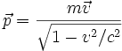  \vec{p} = \frac{m\vec{v}}{\sqrt{1 - v^2/c^2}}