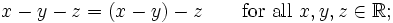 x-y-z=(x-y)-z\qquad\mbox{for all }x,y,z\in\mathbb{R};