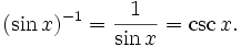 (\sin x)^{-1} = \frac{1}{\sin x} = \csc x . \,\!
