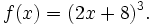 f(x) = (2x + 8)^3 . \,\!
