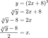 \begin{align}
      y         & = (2x+8)^3 \\
  \sqrt[3]{y}   & = 2x + 8   \\
\sqrt[3]{y} - 8 & = 2x       \\
\dfrac{\sqrt[3]{y} - 8}{2} & = x .
\end{align}