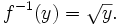 f^{-1}(y) = \sqrt{y} . 