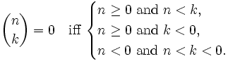 {n \choose k}=0 \quad \mbox{iff } 
\begin{cases}
n \geq 0 \mbox{ and } n < k, \\
n \geq 0 \mbox{ and } k < 0, \\
n < 0  \mbox{ and } n < k < 0.
\end{cases}