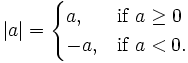 |a| = \begin{cases} a, & \mbox{if }  a \ge 0  \\ -a,  & \mbox{if } a < 0. \end{cases} 
