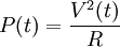 \displaystyle P(t) = \frac{V^2(t)}{R}