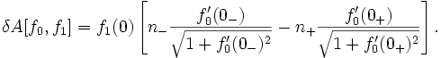  \delta A[f_0,f_1] = f_1(0)\left[ n_-\frac{f_0'(0_-)}{\sqrt{1 + f_0'(0_-)^2}} -n_+\frac{f_0'(0_+)}{\sqrt{1 + f_0'(0_+)^2}} \right].\,