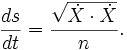  \frac{ds}{dt} = \frac{\sqrt{ \dot X \cdot \dot X} }{n}. \,