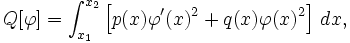 Q[\varphi] =  \int_{x_1}^{x_2} \left[ p(x) \varphi'(x)^2 + q(x) \varphi(x)^2 \right] \, dx, \,