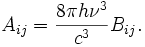 
A_{ij} = \frac{8 \pi h \nu^{3}}{c^{3}} B_{ij}.

