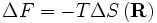 \Delta F = - T \Delta S \left ( \mathbf {R} \right )