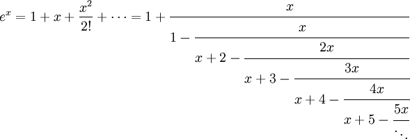 \,
\ e^x=1+x+\frac{x^2}{2!}+\cdots=
1+\cfrac{x}{1-\cfrac{x}{x+2-\cfrac{2x}{x+3-\cfrac{3x}{x+4-\cfrac{4x}{x+5-\cfrac{5x}{\ddots}}}}}}
