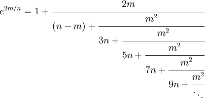 \,
\ e^{2m/n}=1+\cfrac{2m}{(n-m)+\cfrac{m^2}{3n+\cfrac{m^2}{5n+\cfrac{m^2}{7n+\cfrac{m^2}{9n+\cfrac{m^2}{\ddots}}}}}}\,
