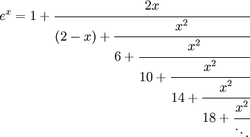 \,
\ e^x=1+\cfrac{2x}{(2-x)+\cfrac{x^2}{6+\cfrac{x^2}{10+\cfrac{x^2}{14+\cfrac{x^2}{18+\cfrac{x^2}{\ddots}}}}}}\,
