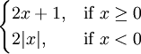 \begin{cases} 2x+1, & \mbox{if }  x \ge 0  \\ 2|x|,  & \mbox{if } x<0 \end{cases} 