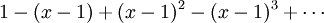 1-(x-1)+(x-1)^2-(x-1)^3+\cdots\!