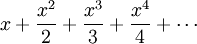 x+\frac{x^2}2+\frac{x^3}3+\frac{x^4}4+\cdots\!