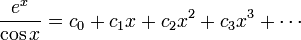 {e^x \over \cos x} = c_0 + c_1 x + c_2 x^2 + c_3 x^3 + \cdots\!