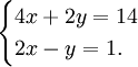 \begin{cases}4x + 2y = 14 \\ 2x - y = 1.\end{cases} \,