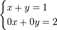 \begin{cases} x + y = 1 \\ 0x + 0y = 2 \end{cases}\,