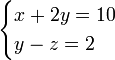 \begin{cases}x + 2y = 10\\y - z  = 2\end{cases}