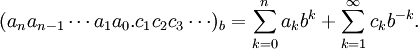 
(a_na_{n-1}\cdots a_1a_0.c_1 c_2 c_3\cdots)_b = 
\sum_{k=0}^n a_kb^k + \sum_{k=1}^\infty c_kb^{-k}.
