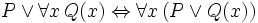 P \lor \forall x \, Q(x) \Leftrightarrow \forall x \, (P \lor Q(x)) 