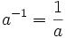 a^{-1} = \frac{1}{a}