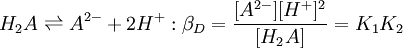 H_2A \rightleftharpoons A^{2-} + 2H^+ :\beta_D = \frac{[A^{2-}][H^+]^2} {[H_2A]}=K_1K_2