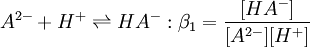 A^{2-} + H^+ \rightleftharpoons HA^-  :\beta_1=\frac {[HA^-]} {[A^{2-}][H^+]}